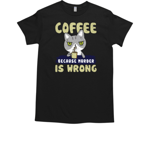 Coffee because murder is wrong T-Shirt