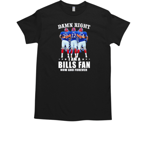 Damn right I am a Buffalo Bills fan now and forever signatures T-Shirt