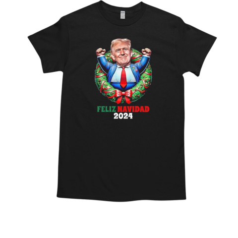 Feliz Navidad 2024 From President Trump 45 47 A Fun Holiday T-Shirt