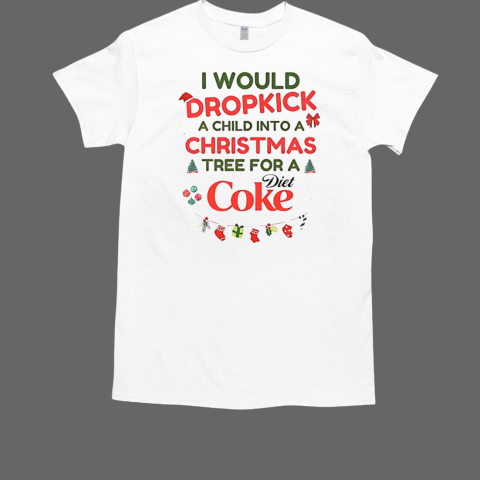 I would dropkick a child into a Christmas tree for a Diet Coke T-Shirt