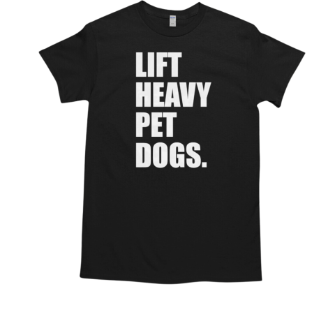 Lift heavy pet dogs T-Shirt