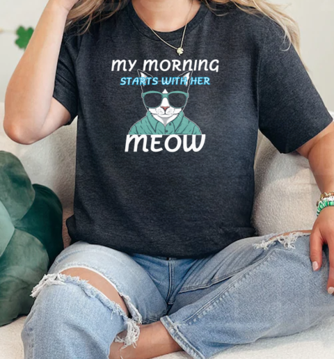 My morning starts with her meow Classic Women's T-shirt