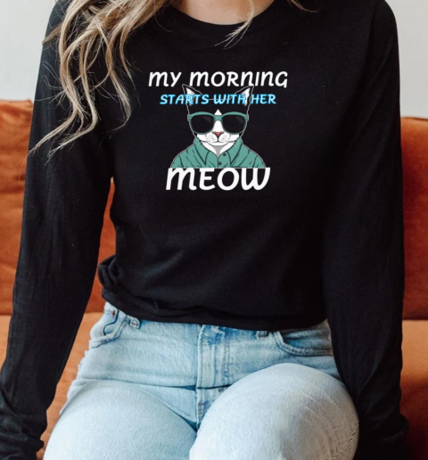 My morning starts with her meow Long Sleeved T-shirt 