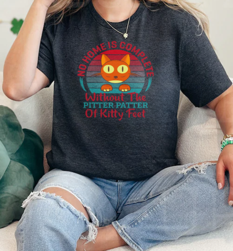 No Home Is Complete Without THe Pitter patter of kitty Classic Women's T-shirt