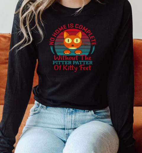 No Home Is Complete Without THe Pitter patter of kitty Long Sleeved T-shirt 