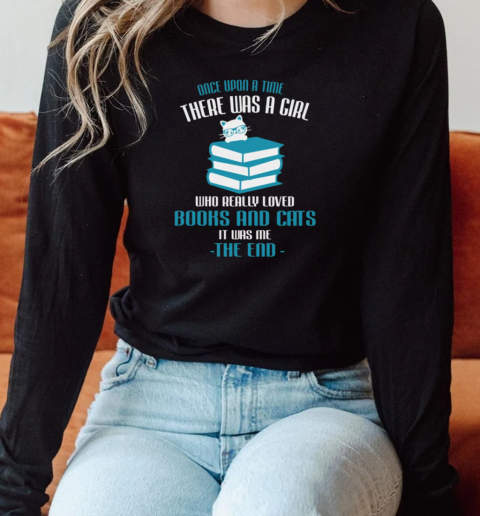 Once Upon A Time There Was A Girl Who Really Loved Books And Cats It Was Me The End Long Sleeved T-shirt 