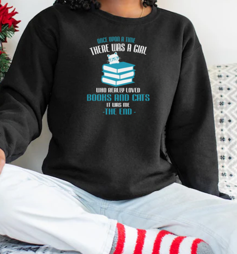 Once Upon A Time There Was A Girl Who Really Loved Books And Cats It Was Me The End Unisex Sweatshirt