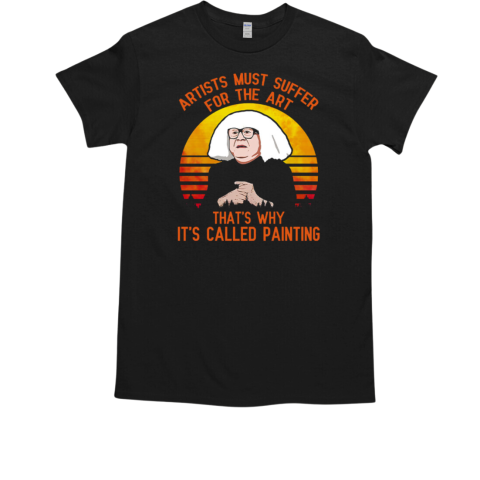 Ongo Gablogian Artist Must Suffer For The Art That's Why It's Called Painting T-Shirt