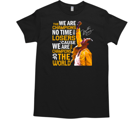 Queen Freddie Mercury We Are The Champions No Time For Losers ‘Cause We Are The Champions T-Shirt