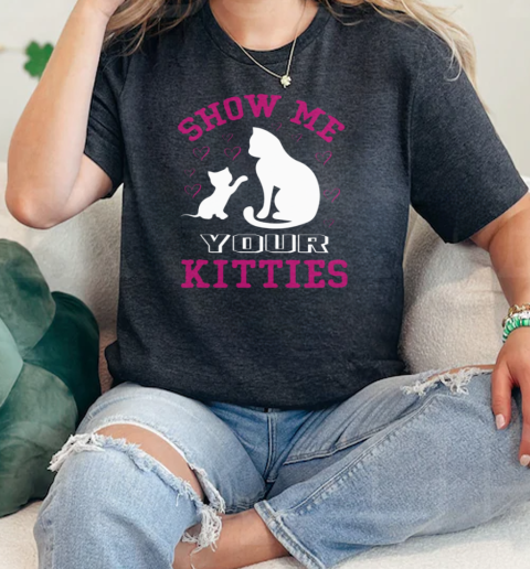 Show me your kitties Classic Women's T-shirt