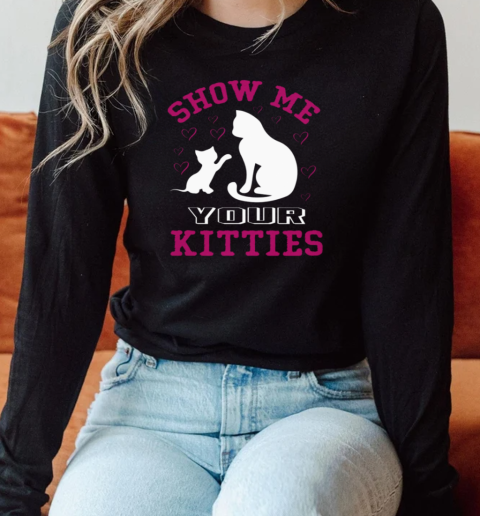 Show me your kitties Long Sleeved T-shirt 