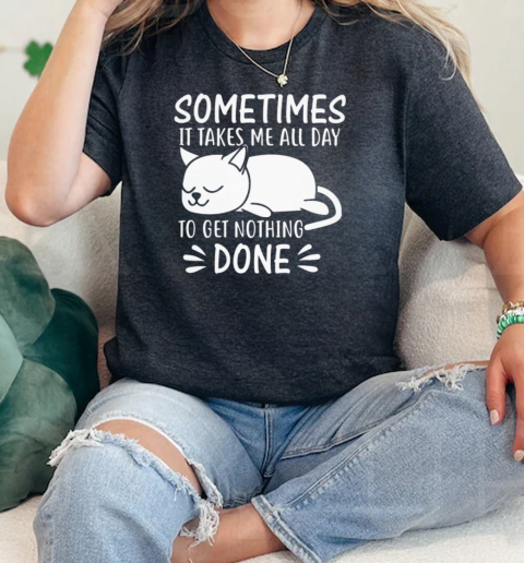 Sometimes It Takes Me All Day To Get Nothing Done Classic Women's T-shirt