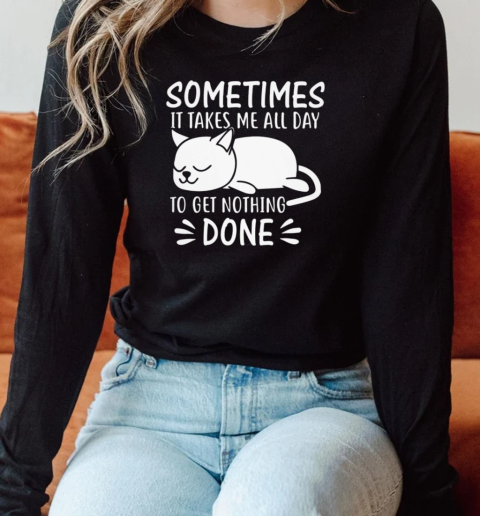 Sometimes It Takes Me All Day To Get Nothing Done Long Sleeved T-shirt 