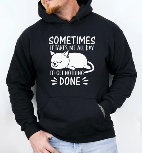 Sometimes It Takes Me All Day To Get Nothing Done Unisex Hoodie