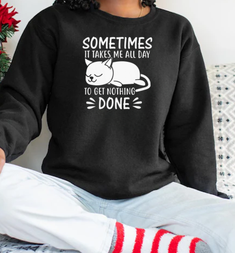 Sometimes It Takes Me All Day To Get Nothing Done Unisex Sweatshirt