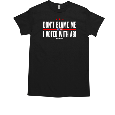 Trump 2024 don't blame me I voted with AB T-Shirt