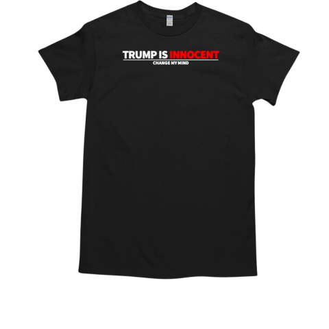 Trump is Innocent change my mind T-Shirt