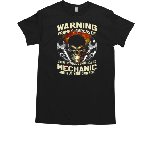 Warning Grumpy Sarcastic Unpredic Table And Unmedicated Mechanic Annoy At Your OWN Risk T-Shirt