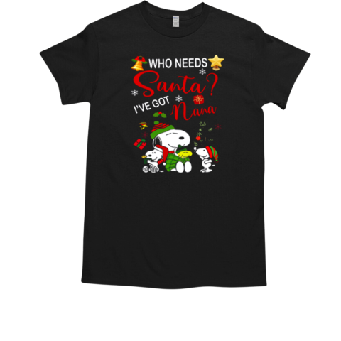 Who Needs Santa I've Got Nana Cozy Christmas with Snoopy and Friends T-Shirt