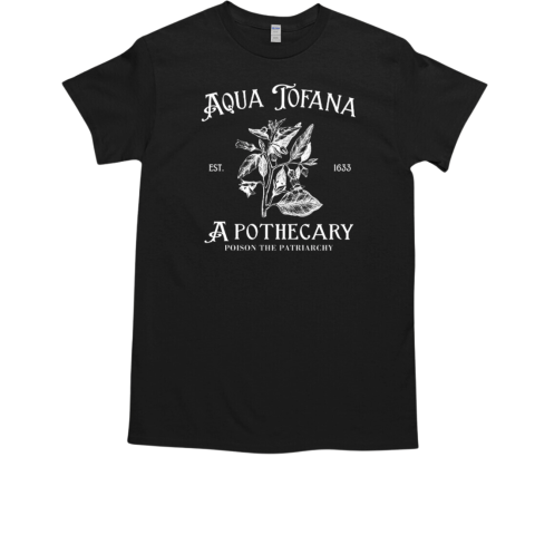 Aqua Tofana Est 1633 A Pothecary Poison The Patriarchy T-Shirt