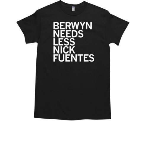 Berwyn needs less nick fuentes T-Shirt