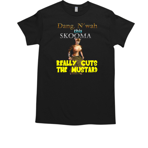 Dang N'wah This Skooma Really Cuts The Mustard T-Shirt