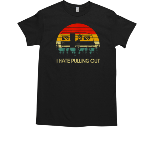 Funny Camping I Hate Pulling Out Retro T-Shirt