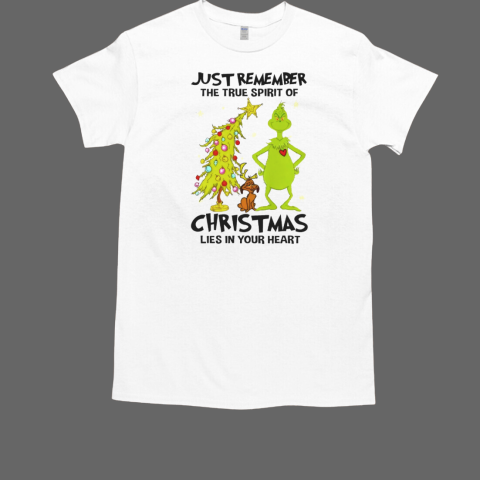 Grinch Just Remember The True Spirit Of Christmas Lies In Your Heart T-Shirt