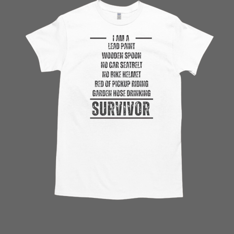 I am a lead paint wooden spoon no car seatbelt no bike helmet garden hose drinking survivor T-Shirt