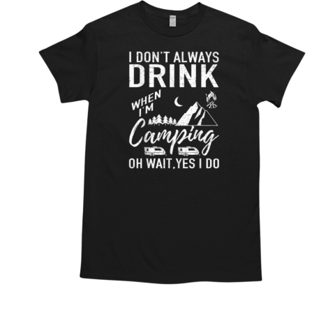 I Don't Always Drink Beer Lovers Camping T-Shirt