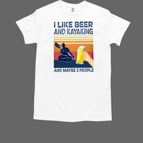 KAYAKING  I LIKE BEER AND MAYBE 3 PEOPLE T-Shirt