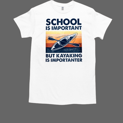 KAYAKING  SCHOOL IS IMPORTANT T-Shirt