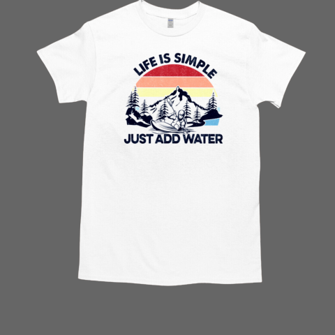 Kayaking Life Is Simple Just Add Water T-Shirt