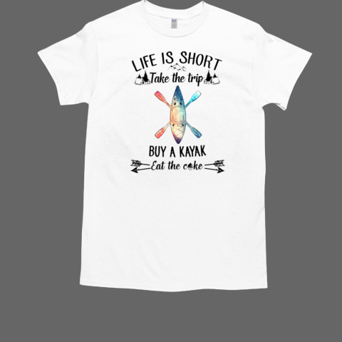 Life is short take the trip buy a kayak T-Shirt