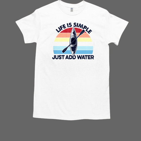 Life Is Simple Just Add Water T-Shirt