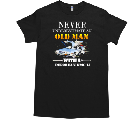 Never underestimate an old man with a Delorean DMC 12 T-Shirt