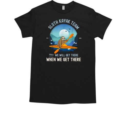 SLOTH KAYAK TEAM Relax We Will Get There When We Get There T-Shirt