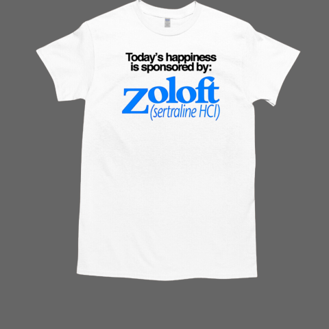 Today's happiness is sponsored by Zoloft Sertraline Hcl T-Shirt