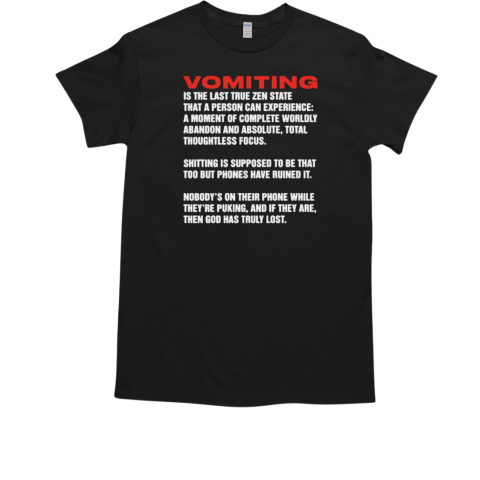 Vomiting is the last true zen state that a person can experience T-Shirt