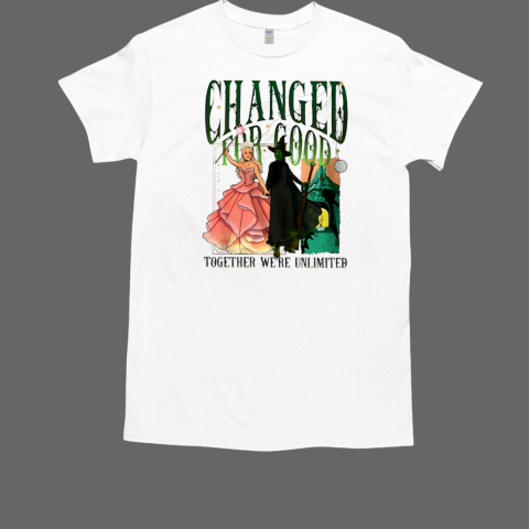 Wicked changed for good together we're unlimited T-Shirt