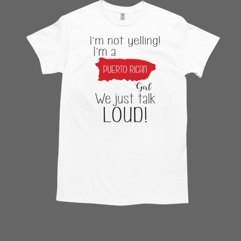 I'm Not Yelling I'm A Puerto Rican Girl T-Shirt