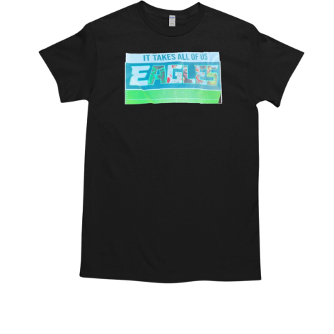 It takes all of us Eagles T-Shirt