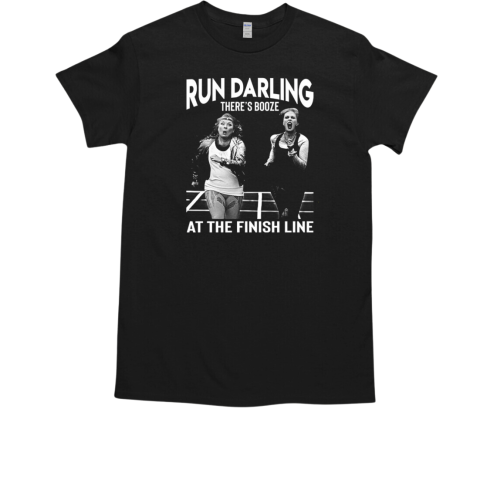 Run Darling There's Booze At The Finish Line T-Shirt