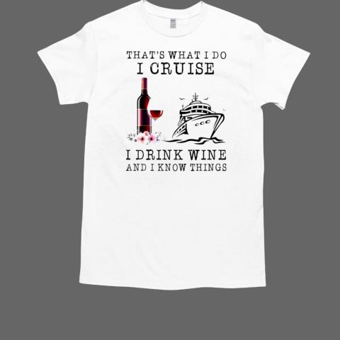 That's What I Do I Cruise I Drink Wine And I Know Things Classic Men's T-shirt