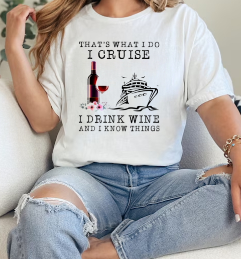 That's What I Do I Cruise I Drink Wine And I Know Things Classic Women's T-shirt