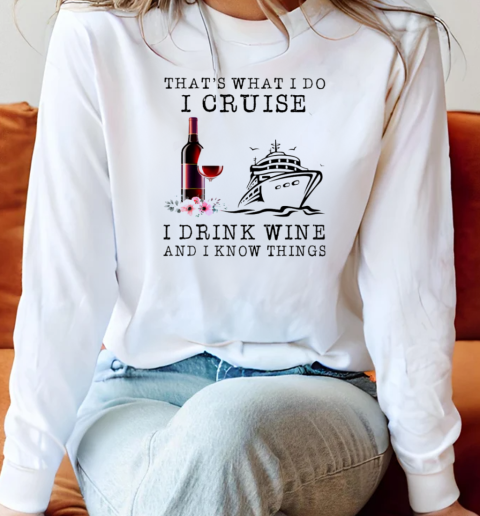 That's What I Do I Cruise I Drink Wine And I Know Things Long Sleeved T-shirt 