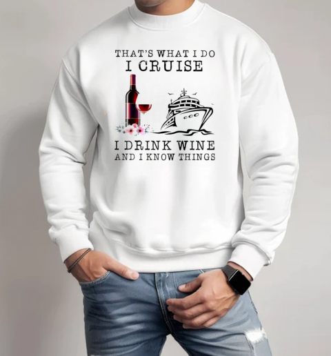 That's What I Do I Cruise I Drink Wine And I Know Things Unisex Sweatshirt