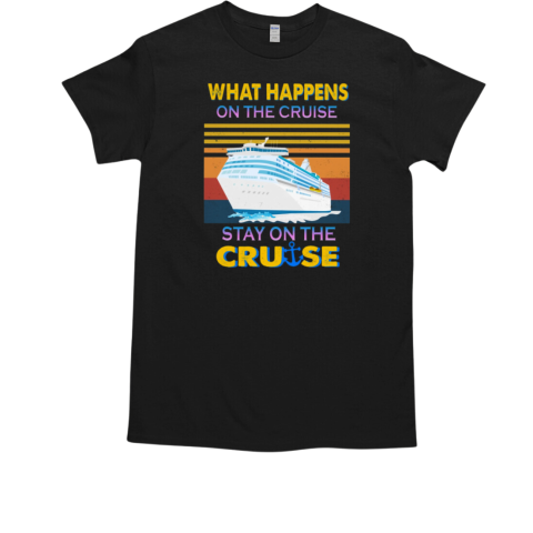 What Happens On The Cruise Stay On The Cruise T-Shirt