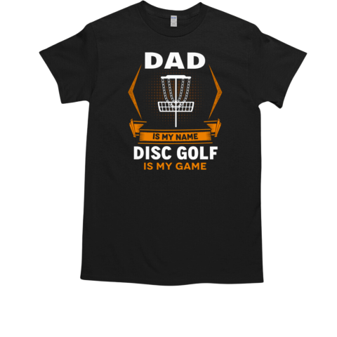 DISC GOLF DAD IS MY NAME DISC GOLF IS MY GAME T-Shirt