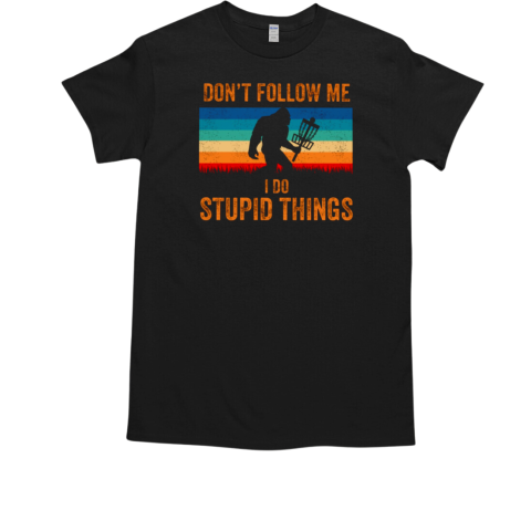 Don't Follow Me I Do Stupid Things Big Foot Funny T-Shirt